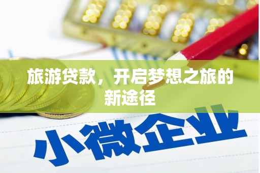 郧西旅游贷款，开启梦想之旅的新途径