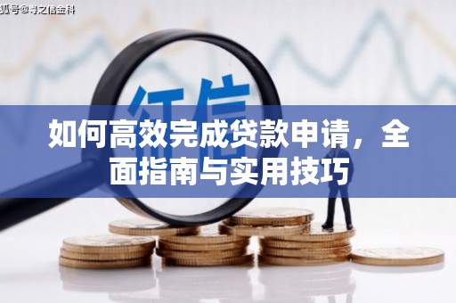 郧西如何高效完成贷款申请，全面指南与实用技巧