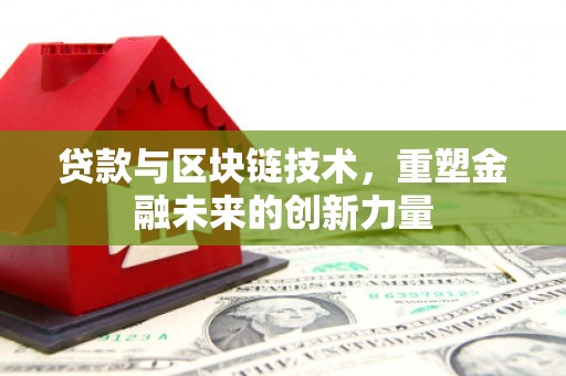 郧西贷款与区块链技术，重塑金融未来的创新力量