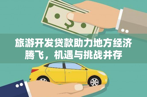 郧西旅游开发贷款助力地方经济腾飞，机遇与挑战并存