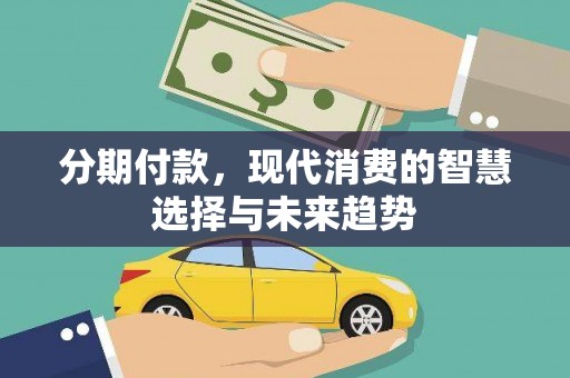 郧西分期付款，现代消费的智慧选择与未来趋势
