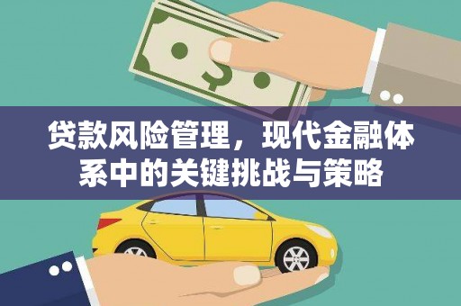 郧西贷款风险管理，现代金融体系中的关键挑战与策略