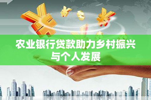 郧西农业银行贷款助力乡村振兴与个人发展