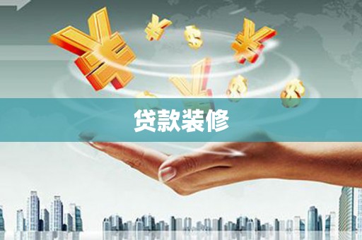 郧西贷款装修