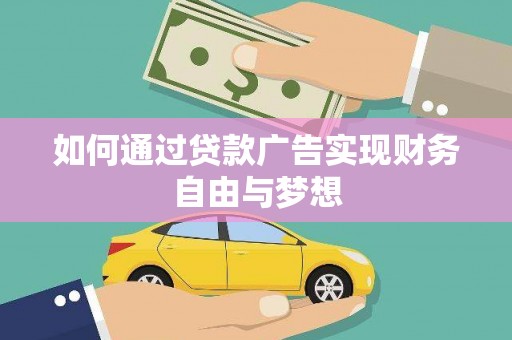 郧西如何通过贷款广告实现财务自由与梦想