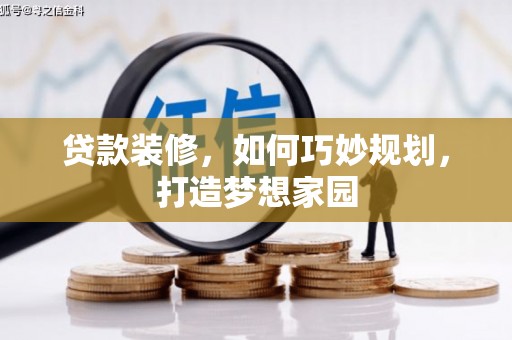 郧西贷款装修，如何巧妙规划，打造梦想家园