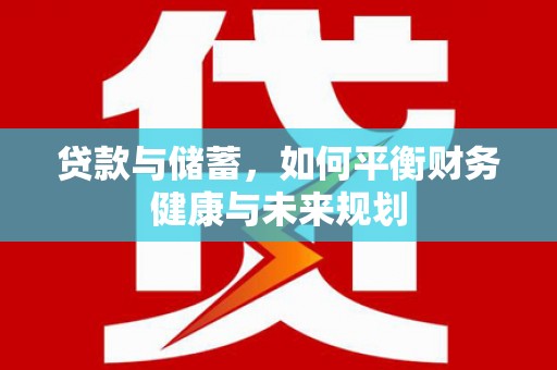 郧西贷款与储蓄，如何平衡财务健康与未来规划