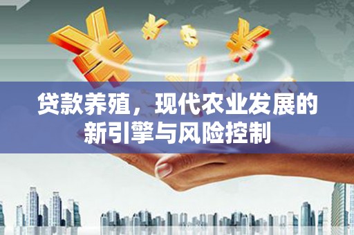 郧西贷款养殖，现代农业发展的新引擎与风险控制