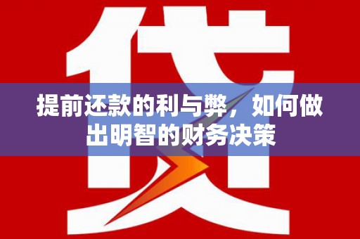 郧西提前还款的利与弊，如何做出明智的财务决策