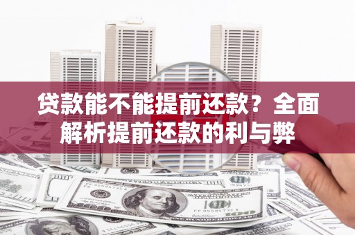 郧西贷款能不能提前还款？全面解析提前还款的利与弊