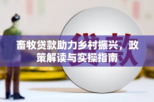 郧西畜牧贷款助力乡村振兴，政策解读与实操指南