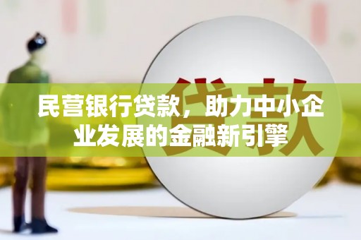 郧西民营银行贷款，助力中小企业发展的金融新引擎