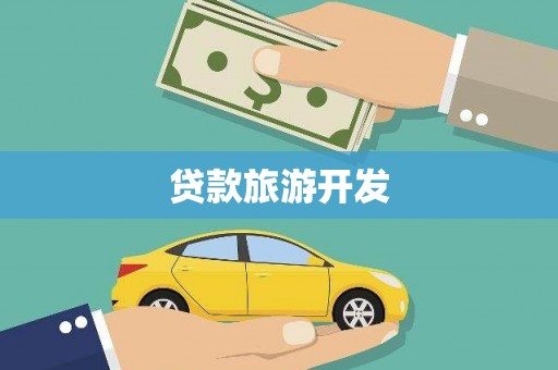 郧西贷款旅游开发